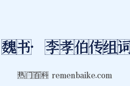 魏书·李孝伯传组词是什么意思的图片